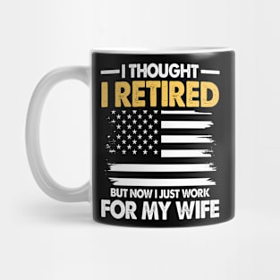 I Thought I Retired But Now I Just Work for My Wife Mug